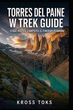 Torres del Paine W Trek Guide: Stage Routes, Campsites & Itinerary Planning