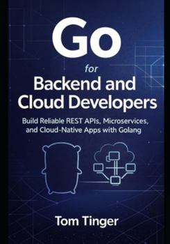 Paperback Go for Backend and Cloud Developers: Build Reliable REST APIs, Microservices, and Cloud-Native Apps with Golang Book