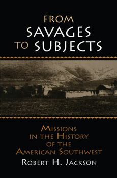 Hardcover From Savages to Subjects: Missions in the History of the American Southwest Book