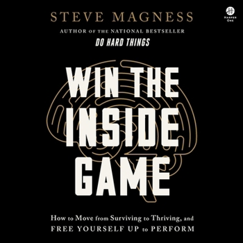 Win the Inside Game: How to Move from Surviving to Thriving, and Free Yourself Up to Perform