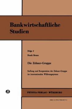 Paperback Die Zehner-Gruppe: Stellung Und Kooperation Der Zehner-Gruppe Im Internationalen Währungssystem (Bankwirtschaftliche Studien, Folge 2) [German] Book