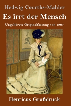 Es irrt der Mensch (Großdruck): Ungekürzte Originalfassung von 1907 (German Edition)