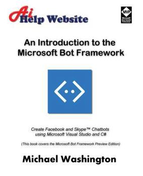 Paperback An Introduction to the Microsoft Bot Framework: Create Facebook and Skype Chatbots using Microsoft Visual Studio and C# Book