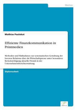 Paperback Effiziente Finanzkommunikation in Printmedien: Methoden und Maßnahmen zur systematischen Gestaltung der Investor Relations über die Wirtschaftspresse [German] Book