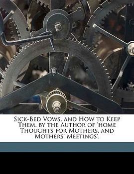 Paperback Sick-Bed Vows, and How to Keep Them. by the Author of 'home Thoughts for Mothers, and Mothers' Meetings'. [Scots] Book
