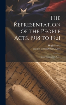 Hardcover The Representation of the People Acts, 1918 to 1921: With Explanatory Notes Book