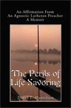 Paperback The Perils of Life Savoring: An Affirmation from an Agnostic Lutheran Preacher: A Memoir Book