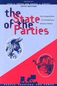 Paperback The State of the Parties: The Changing Role of Contemporary American Parties (People, Passions, and Power: Social Movements, Interest Organizations, and the P) Book