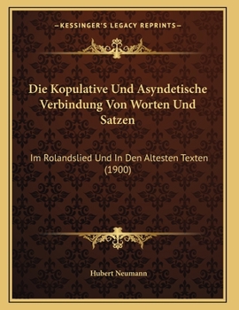 Paperback Die Kopulative Und Asyndetische Verbindung Von Worten Und Satzen: Im Rolandslied Und In Den Altesten Texten (1900) [German] Book