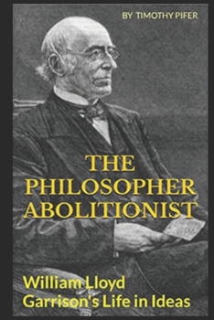 Paperback The Philosopher Abolitionist: William L. Garrison's Life in Ideas Book