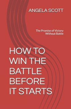 HOW TO WIN THE BATTLE BEFORE IT STARTS: The Promise of Victory Without Battle