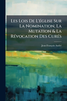 Paperback Les Lois De L'église Sur La Nomination, La Mutation & La Révocation Des Curés [French] Book