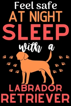 Paperback Feel safe at night with a Labrador Retriever: Cute Labrador Retriever lovers notebook journal or dairy - Labrador Retriever Dog owner appreciation gif Book