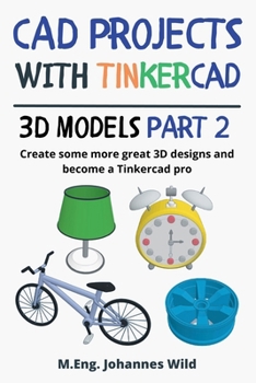 CAD Projects with Tinkercad | 3D-Models Part 2: Create some more great 3D designs and become a Tinkercad pro (Tinkercad for Beginners and Advanced)