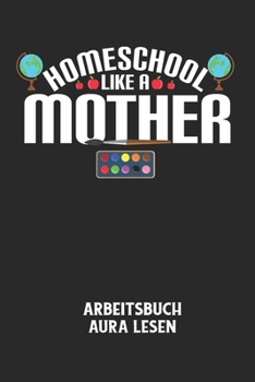 HOMESCHOOL LIKE A MOTHER - Arbeitsbuch Aura lesen: Arbeitsbuch, um die Aura von anderen Menschen zu lesen und zu bewerten. (German Edition)