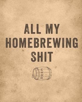 Paperback All My Homebrewing Shit: Homebrew Log Book - Beer Recipe Notebook Book