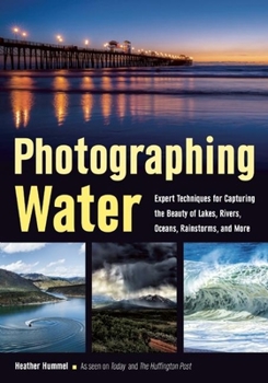 Paperback Photographing Water: Expert Techniques for Capturing the Beauty of Lakes, Rivers, Oceans, Rainstorms, and More Book