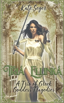 Paperback Tria Ellinka: A Trio of Greek Goddess Tragedies Book