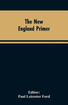 Paperback The New England Primer: A Reprint of the Earliest Known Edition, With Many Facsimiles and Reproductions, and an Historical Introduction Book