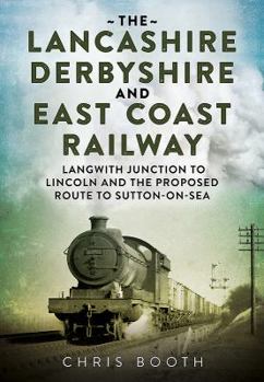 Paperback The Lancashire Derbyshire and East Coast Railway: Volume 2 - Langwith Lunction to Lincoln, the Mansfield Railway and Mid-Notts Joint Line Book