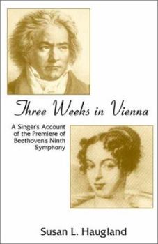 Hardcover Three Weeks in Vienna: A Singer's Account of the Premiere of Beethoven's Ninth Symphony Book