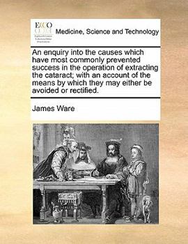 Paperback An enquiry into the causes which have most commonly prevented success in the operation of extracting the cataract; with an account of the means by whi Book