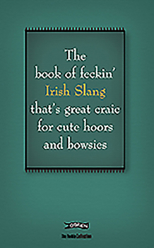Hardcover The Book of Feckin' Irish Slang: That's Great Craic for Cute Hoors and Bowsies Book