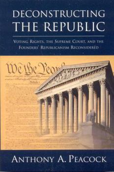 Paperback Deconstructing the Republic: Voting Rights, the Supreme Court, and the Founders' Republicanism Reconsidered Book
