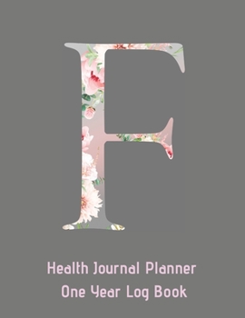 F Annual Health Journal Planner One Year Log Book Monogrammed Personalized : Letter F Alphabet Initial (CQS. 0431)