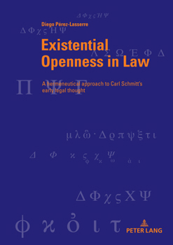 Existential Openness in Law : A Hermeneutical Approach to Carl Schmitts Early Legal Thought