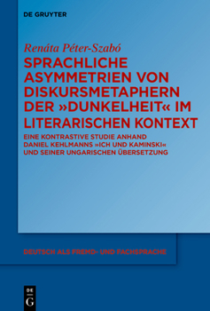 Hardcover Sprachliche Asymmetrien Von Diskursmetaphern Der Dunkelheit Im Literarischen Kontext: Eine Kontrastive Studie Anhand Daniel Kehlmanns Ich Und Kaminski [German] Book