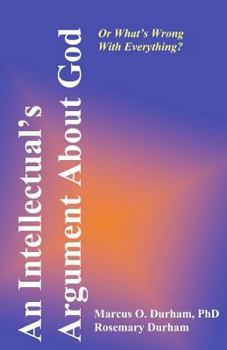 Paperback An Intellectual's Argument About God: Or What's Wrong WIth Everything Book