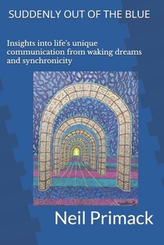 Paperback Suddenly Out Of The Blue: Insights Into Life's Unique Communication From Waking Dreams and Synchronicity Book
