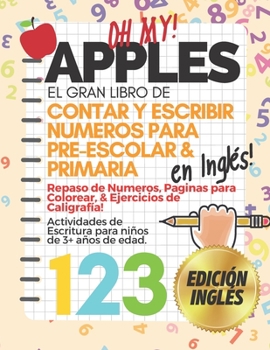 Paperback OH MY APPLES! El Gran Libro de Contar y Escribir Números Para Pre-Escolar & Primaria EN INGLES!: Libro para Repasar los Números Colorear y Caligrafía [Spanish] Book