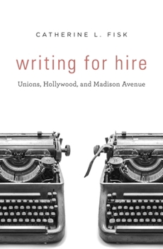 Hardcover Writing for Hire: Unions, Hollywood, and Madison Avenue Book