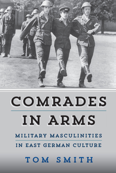 Comrades in Arms: Military Masculinities in East German Culture