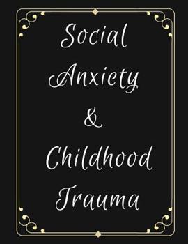Social Anxiety and Childhood Trauma Workbook: Ideal and Perfect Gift for Social Anxiety and Childhood Trauma Workbook Best Social Anxiety and Childhood Trauma Workbook for You, Parent, Wife, Husband, 