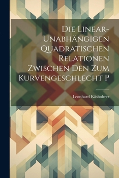 Paperback Die Linear-Unabhängigen Quadratischen Relationen Zwischen Den Zum Kurvengeschlecht P [German] Book
