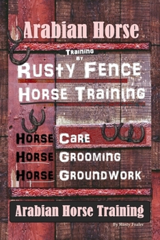 Paperback Arabian Horse Training By Rusty Fence Horse Training, Horse Care, Horse Grooming, Horse Groundwork, Arabian Horse Training Book