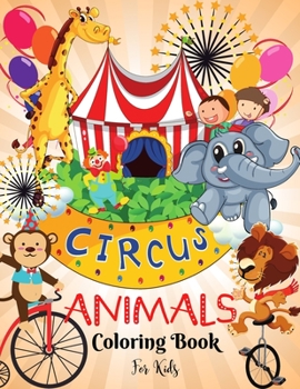 Circus Animals Coloring Book for Kids: Fun Circus Animals Coloring Book For KidsI Learn and Fun Big Images - For Kids - Stimulate CreativityI Boys and ... I Unique Designs for kids 2-6 I 4-8 years