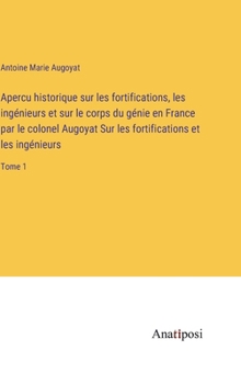 Hardcover Apercu historique sur les fortifications, les ingénieurs et sur le corps du génie en France par le colonel Augoyat Sur les fortifications et les ingén [French] Book
