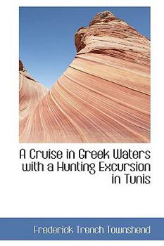 Hardcover A Cruise in Greek Waters with a Hunting Excursion in Tunis Book