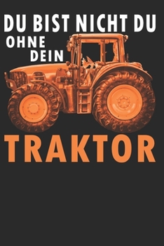 du bist nicht du, ohne dein Traktor: A5 110 Seiten Punkteraster I Notizbuch I Landwirt I Landwirtschaft I Bauer I Trecker I Traktor I Geschenk (German Edition)