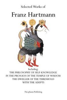 Paperback Selected Works of Franz Hartmann: The Philosophy of Self-Knowledge, In the Pronaos of the Temple of Wisdom, The Dweller of the Threshold, With the Ade Book