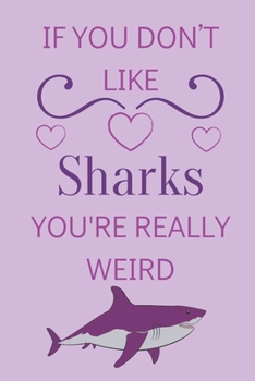 Paperback If You Don't Like Sharks You're Really Weird: Cute Ruled Lined Notepad Gift For Shark Lover Book