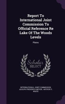 Hardcover Report To International Joint Commission To Official Reference Re Lake Of The Woods Levels: Plates Book