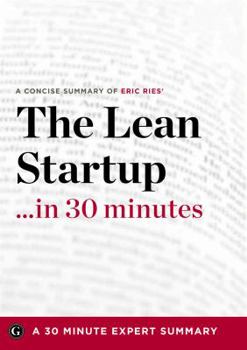 Paperback Summary: The Lean Startup ...in 30 Minutes - A Concise Summary of Eric Ries' Bestselling Book