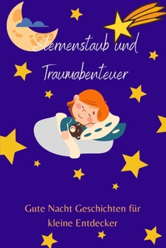 "Sternenstaub und Traumabenteuer" Gute-Nacht-Geschichten für kleine Entdecker! (German Edition)
