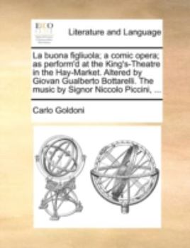 Paperback La buona figliuola; a comic opera; as perform'd at the King's-Theatre in the Hay-Market. Altered by Giovan Gualberto Bottarelli. The music by Signor N Book