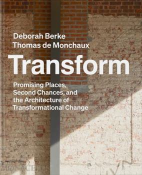 Hardcover Transform: Promising Places, Second Chances, and the Architecture of Transformational Change Book